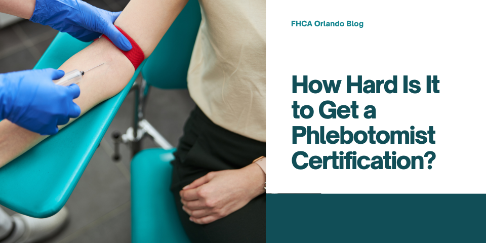 How Hard Is It to Get a Phlebotomist Certification? FHCA